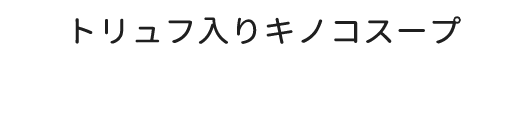 トリュフ入りキノコスープ