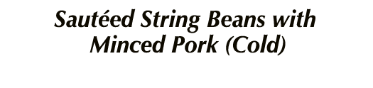 Sautéed String Beans with Minced Pork (Cold)